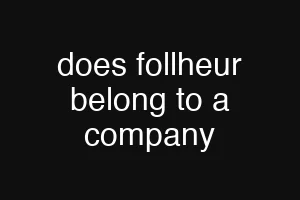 does follheur belong to a company