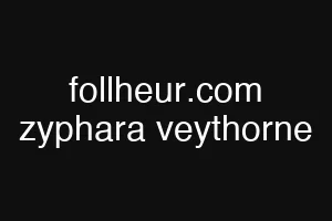 follheur.com zyphara veythorne