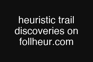 heuristic trail discoveries on follheur.com