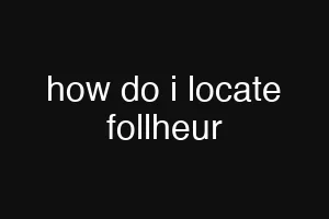 how do i locate follheur